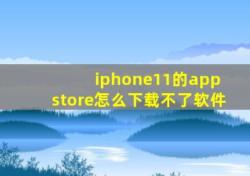 iphone11的app store怎么下载不了软件